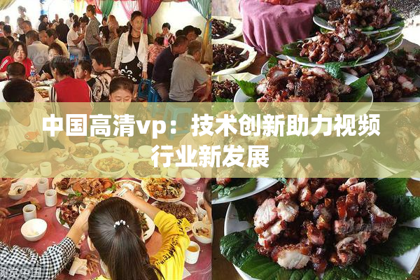 中国高清vp：技术创新助力视频行业新发展