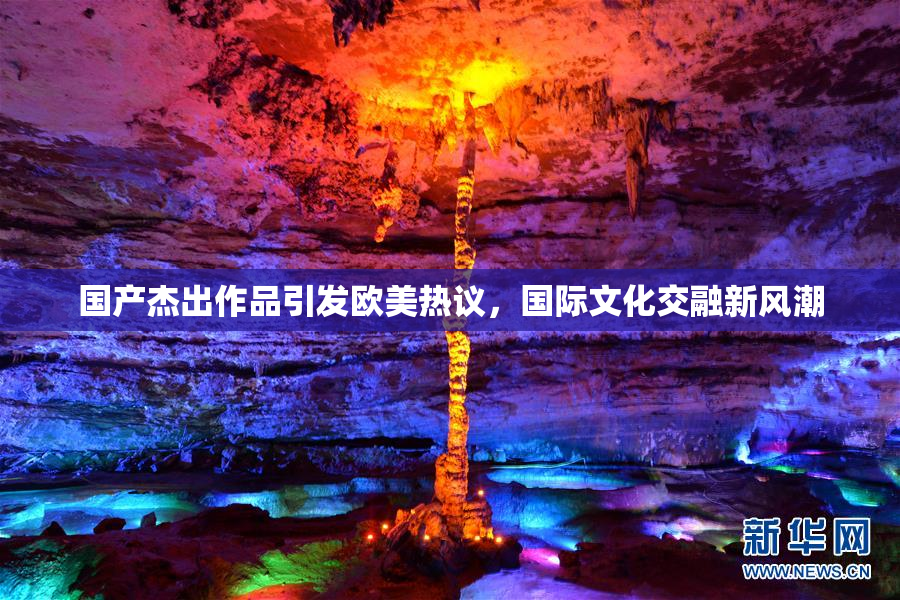 国产杰出作品引发欧美热议，国际文化交融新风潮