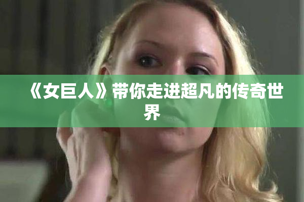 《女巨人》带你走进超凡的传奇世界