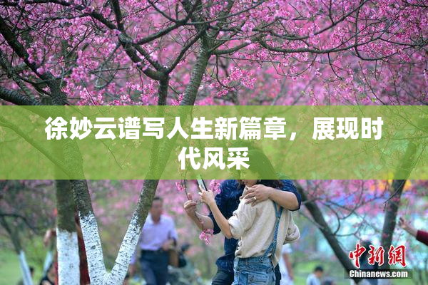 徐妙云谱写人生新篇章，展现时代风采