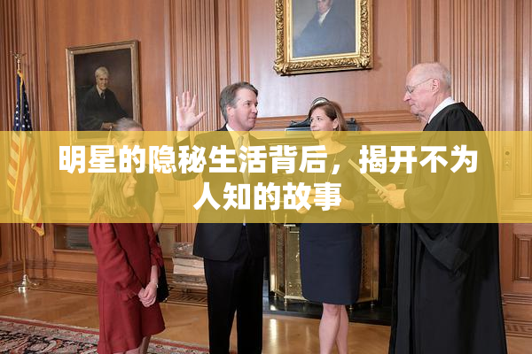 明星的隐秘生活背后，揭开不为人知的故事