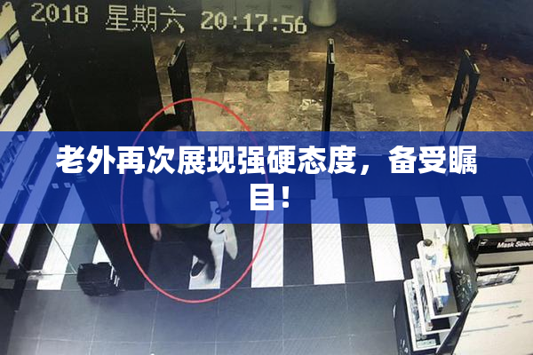老外再次展现强硬态度，备受瞩目！