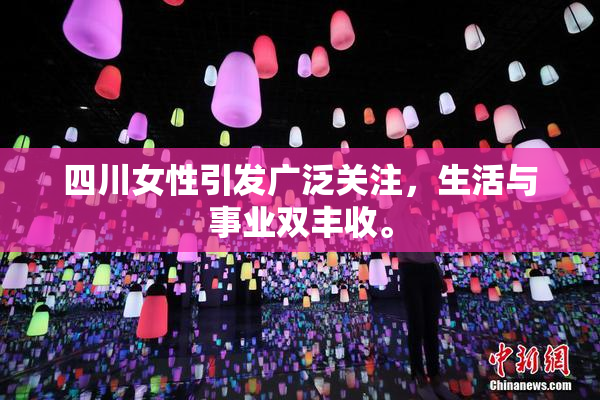 四川女性引发广泛关注，生活与事业双丰收。