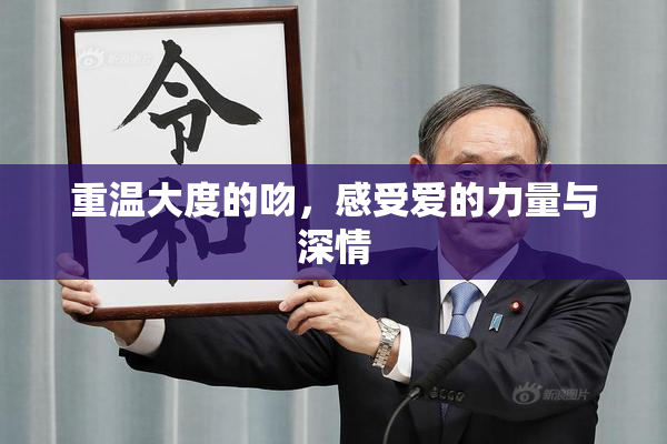 重温大度的吻，感受爱的力量与深情