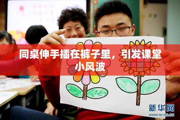 同桌伸手插在裤子里，引发课堂小风波