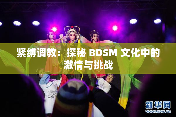紧缚调教：探秘 BDSM 文化中的激情与挑战
