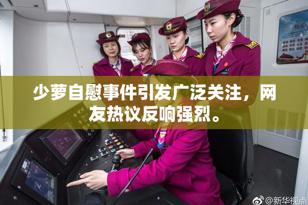 少萝自慰事件引发广泛关注，网友热议反响强烈。