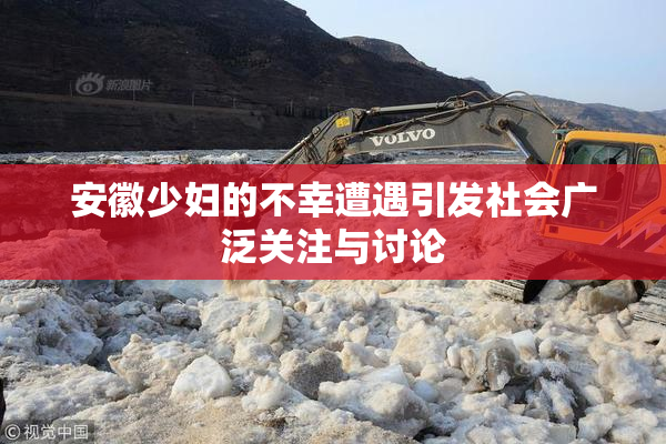 安徽少妇的不幸遭遇引发社会广泛关注与讨论