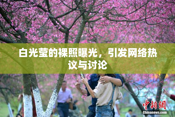 白光莹的裸照曝光，引发网络热议与讨论