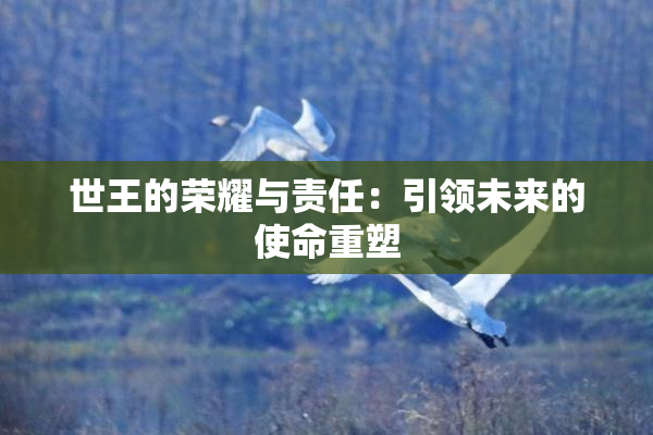 世王的荣耀与责任：引领未来的使命重塑