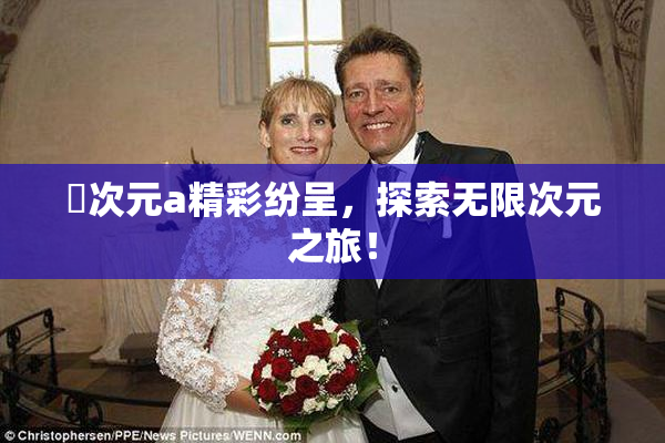 囧次元a精彩纷呈，探索无限次元之旅！