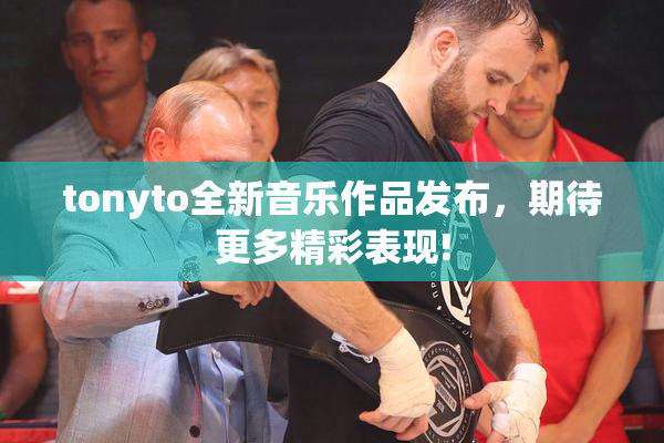 tonyto全新音乐作品发布，期待更多精彩表现!