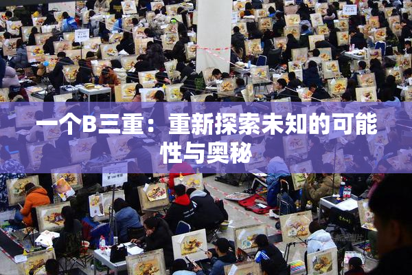 一个B三重：重新探索未知的可能性与奥秘