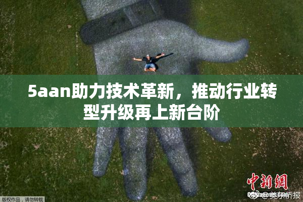 5aan助力技术革新，推动行业转型升级再上新台阶