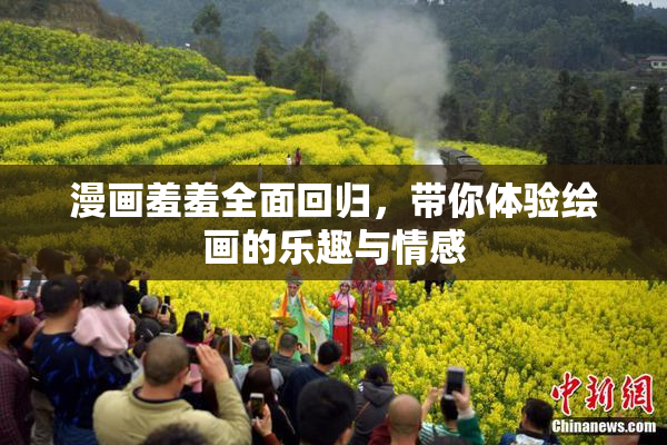 漫画羞羞全面回归，带你体验绘画的乐趣与情感