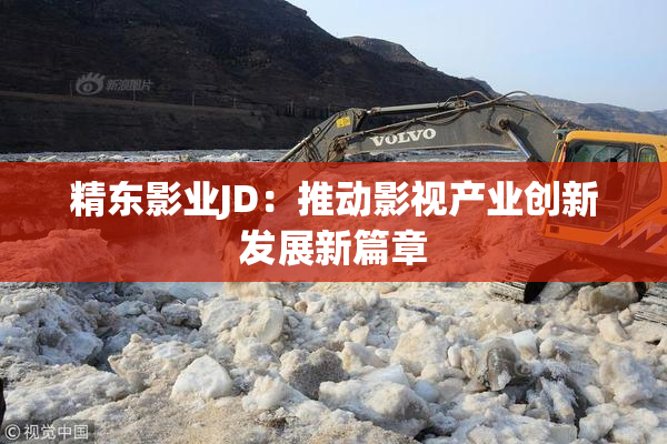 精东影业JD：推动影视产业创新发展新篇章
