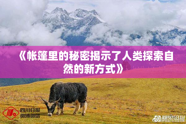 《帐篷里的秘密揭示了人类探索自然的新方式》