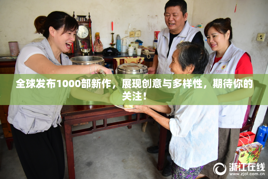 全球发布1000部新作，展现创意与多样性，期待你的关注！