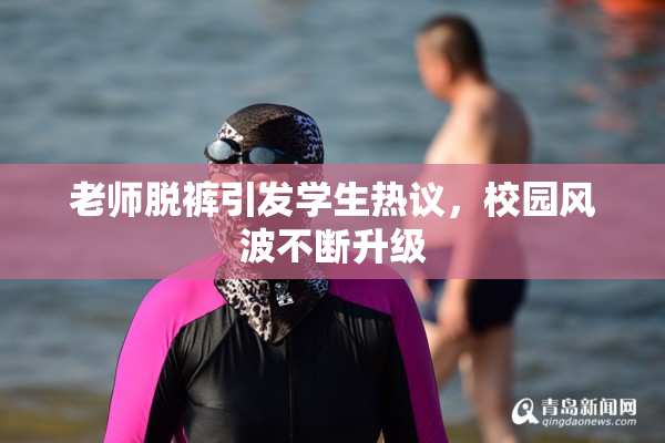 老师脱裤引发学生热议，校园风波不断升级
