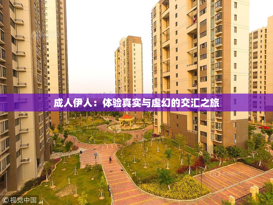成人伊人：体验真实与虚幻的交汇之旅