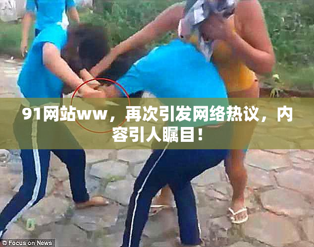 91网站ww，再次引发网络热议，内容引人瞩目！