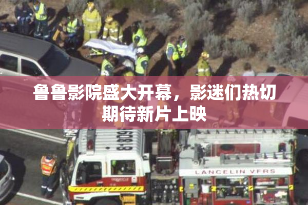 鲁鲁影院盛大开幕，影迷们热切期待新片上映