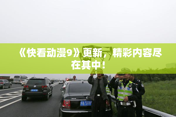 《快看动漫9》更新，精彩内容尽在其中！