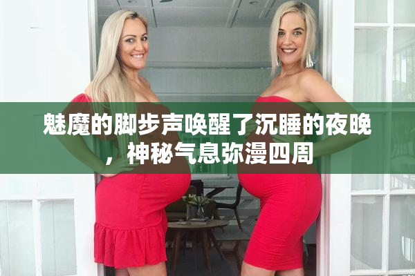魅魔的脚步声唤醒了沉睡的夜晚，神秘气息弥漫四周