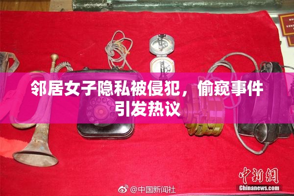 邻居女子隐私被侵犯，偷窥事件引发热议