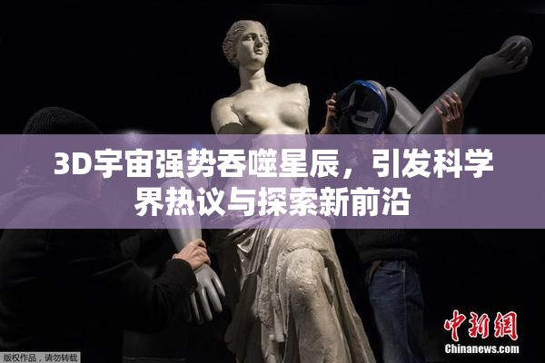 3D宇宙强势吞噬星辰，引发科学界热议与探索新前沿