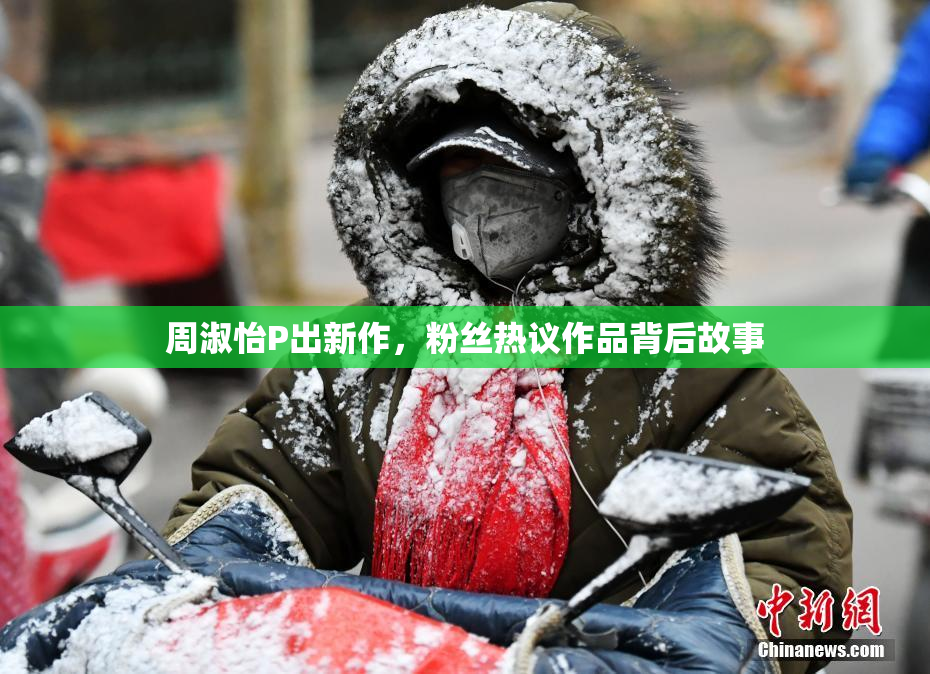 周淑怡P出新作，粉丝热议作品背后故事