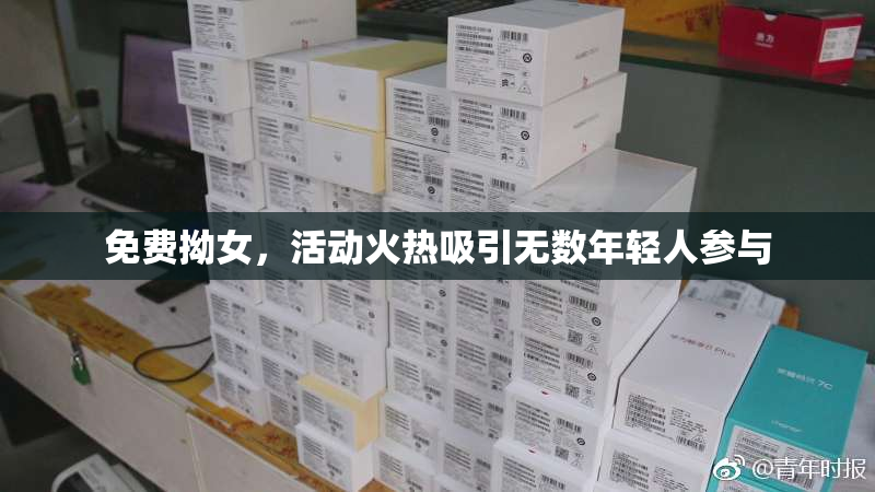 免费拗女，活动火热吸引无数年轻人参与