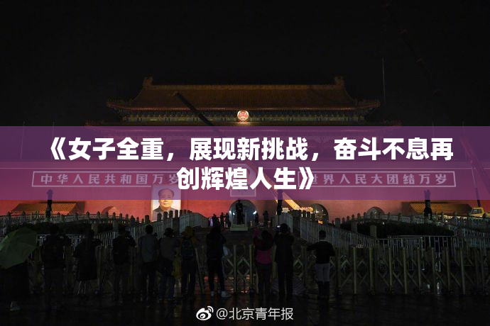 《女子全重，展现新挑战，奋斗不息再创辉煌人生》