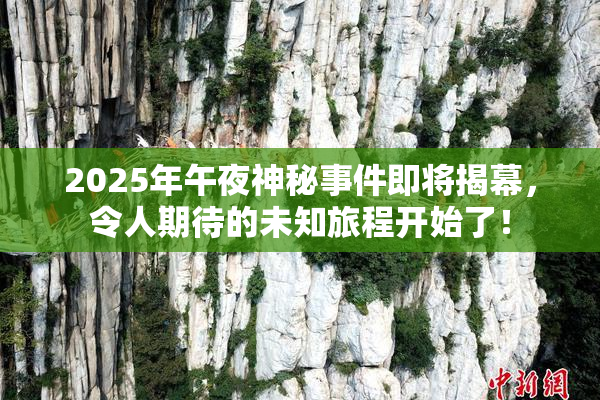2025年午夜神秘事件即将揭幕，令人期待的未知旅程开始了！