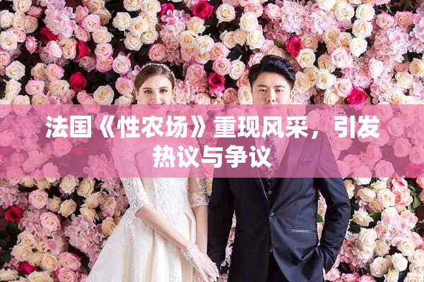 法国《性农场》重现风采，引发热议与争议