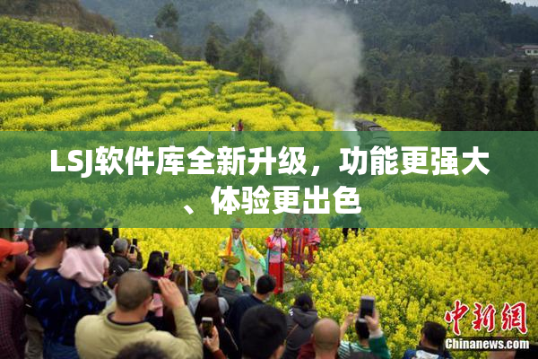 LSJ软件库全新升级，功能更强大、体验更出色