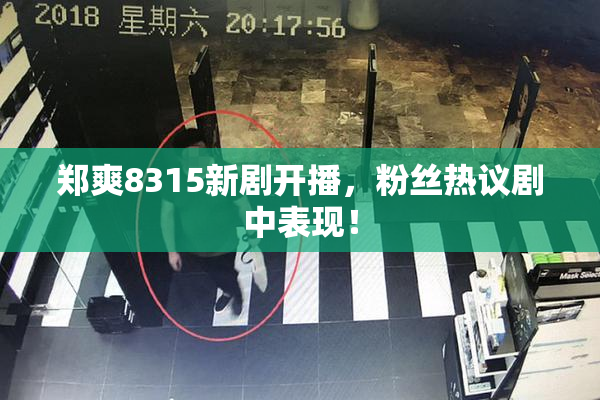 郑爽8315新剧开播，粉丝热议剧中表现！