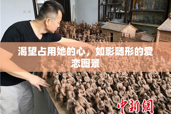 渴望占用她的心，如影随形的爱恋图景