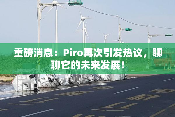 重磅消息：Piro再次引发热议，聊聊它的未来发展！