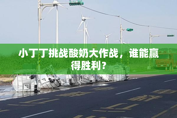 小丁丁挑战酸奶大作战，谁能赢得胜利？