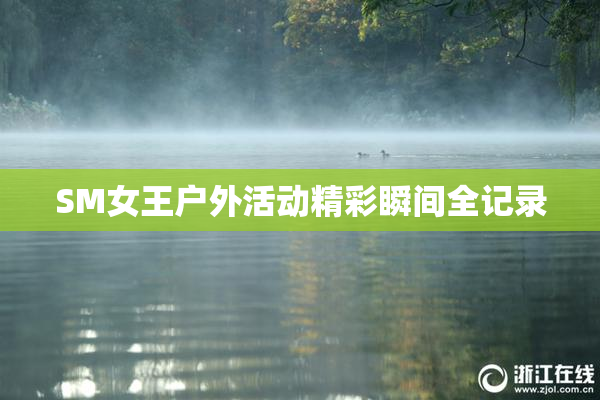 SM女王户外活动精彩瞬间全记录