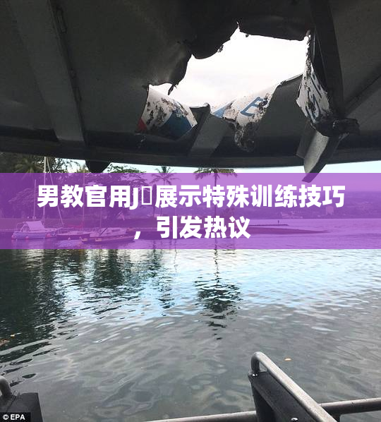 男教官用J亅展示特殊训练技巧，引发热议