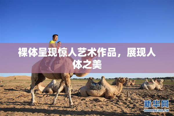 裸体呈现惊人艺术作品，展现人体之美