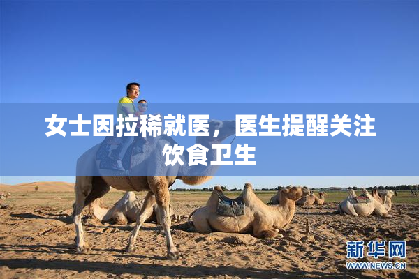 女士因拉稀就医，医生提醒关注饮食卫生