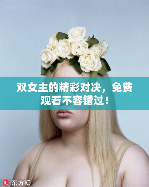 双女主的精彩对决，免费观看不容错过！