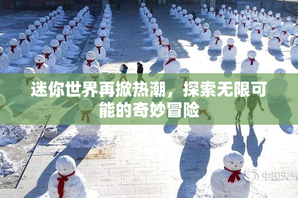 迷你世界再掀热潮，探索无限可能的奇妙冒险