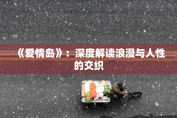 《爱情岛》：深度解读浪漫与人性的交织
