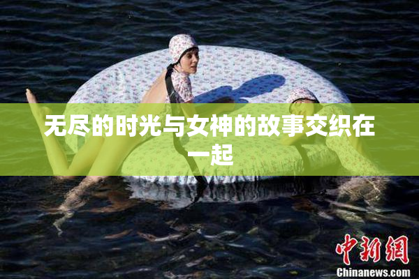无尽的时光与女神的故事交织在一起