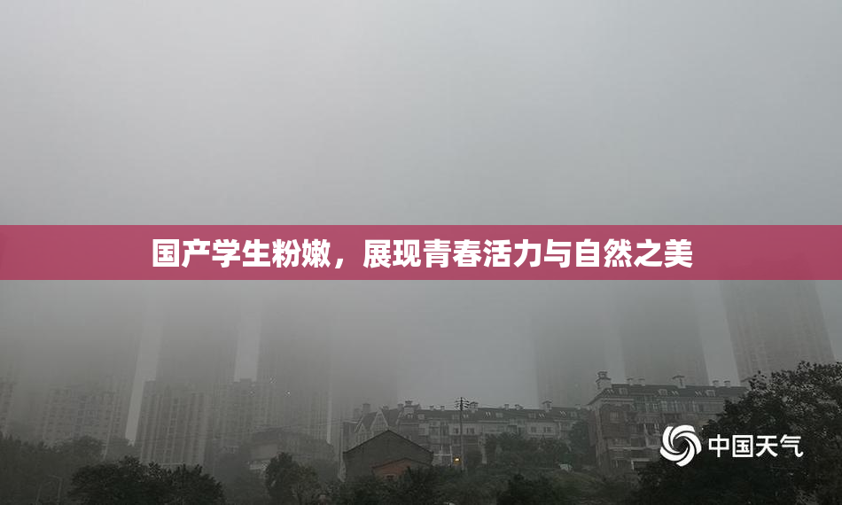 国产学生粉嫩，展现青春活力与自然之美