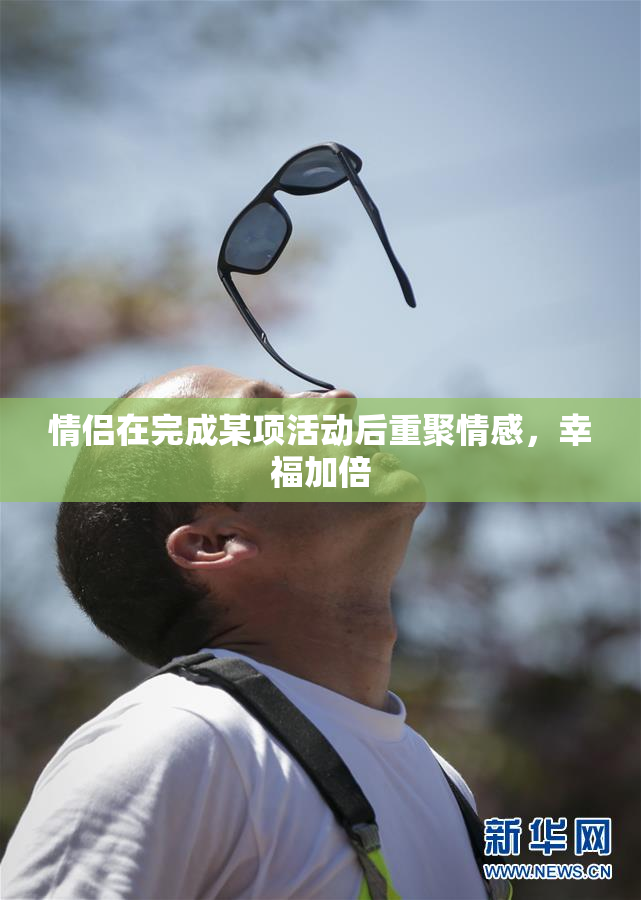 情侣在完成某项活动后重聚情感，幸福加倍